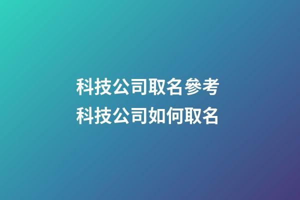 科技公司取名參考 科技公司如何取名-第1張-公司起名-玄機(jī)派